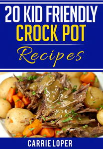 20 Kid Friendly Crock Pot Recipes - Digital Cookbook